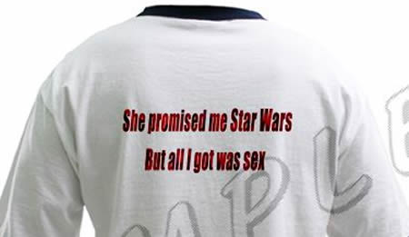 Photo: T-shirt -- 'She promised me Star Wars, but all I got was sex'.