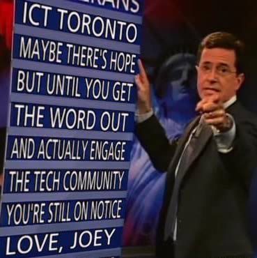 ICT Toronto: Maybe there's hope, but until you get the word out and actually engage the tech community, you're still on notice. Love, Joey.