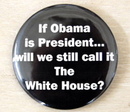 Button: \"If Obama is President...will we still call it the White House?\"