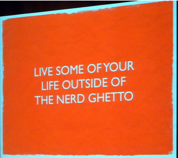 Slide: "Live some of your life outside of the nerd ghetto."