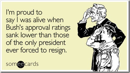Greeting card: "I'm proud to say I was alive when Bush's approval ratings sank lower than those of the only president ever forced to resign."