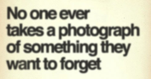 No one ever takes a photograph of something they want to forget