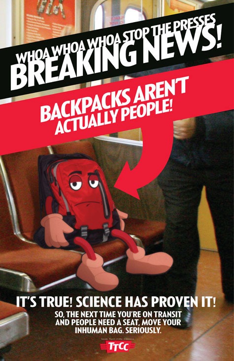 TTCC Poster: "Whoa whoa whoa stop the presses - breaking news! Backpacks aren't actually people! It's true! Science has proven it! So, the next time you're on transit and people need a seat, move your inhuman bag. Seriously."