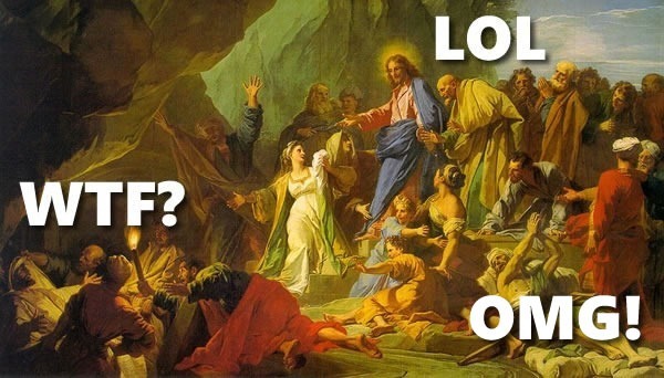 The "Resurrection of Lazarus" painting, updated with a "WTF?", "LOL" and OMG