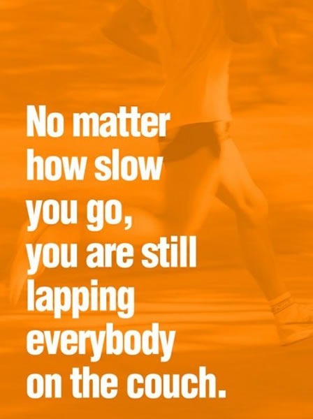 Photo of runner: "No matter how slow you go, you are still lapping everybody on the couch."
