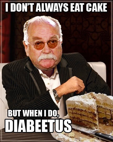 Wilford Brinley's head on the Dos Equis "Most Interesting Man in the World's" body: "I don't always eat cake, but when I do, DIABEETUS"