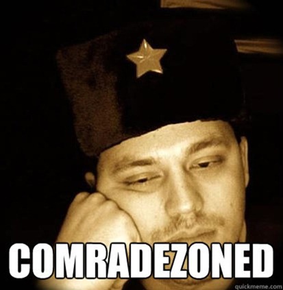 Sulking guy in a Soviet army hat, with the caption COMRADEZONED