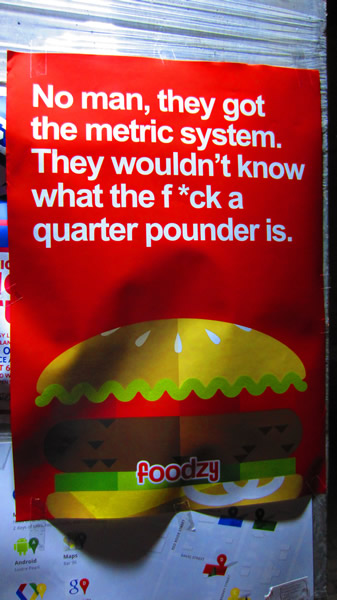 Poster: "Nah, they got the metric system. They wouldn't know what the f*ck a quarter pounder is."
