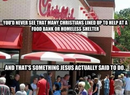 Big line outside a Chick-Fil-A: "You never see that many Christians lined up to help at a food bank or homeless shelter / And that's something Jesus actually said to do"