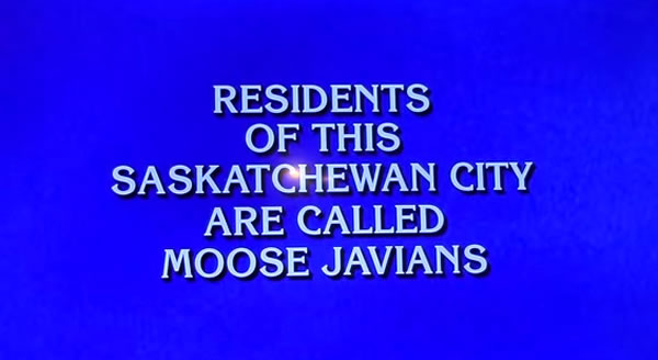 Jeopardy! question: "Residents of this Saskatchewan city are called 'Moose Javians'."