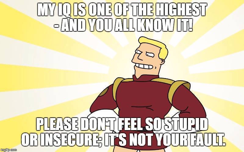 Zapp Brannigan standing proudly with Trump quote: "My IQ is one of the highest — and you all know it! Please don't feel so stupid or insecure; it's not your fault.""