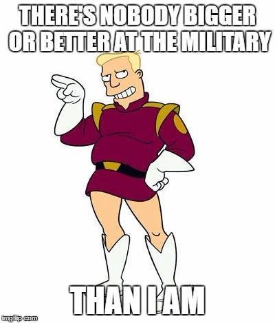 Sassy Zapp Brannigan: "There's nobody bigger or better at the military than I am."
