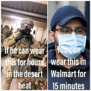 Photo: US soldier in full chemical/gas gear - “If he can wear this for hours in the desert heat...” / Civilian in mask “...You can wear this in Walmart for 15 minutes.”