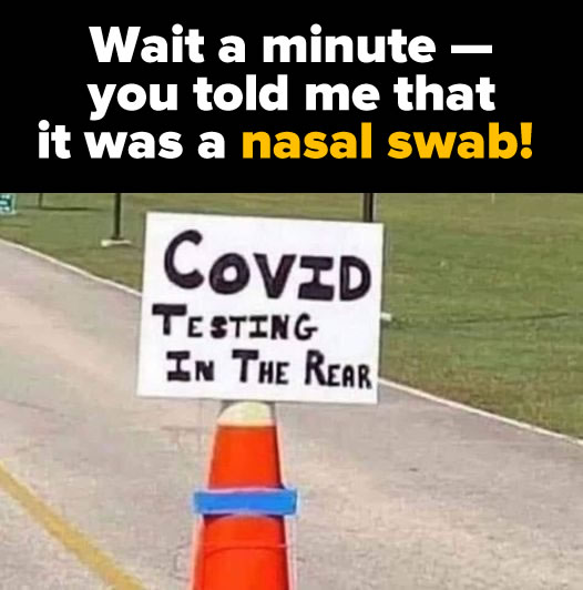 Sign on pylon: “COVID testing in the rear”, with caption “Wait a minute — You told me it was a nasal swab!”