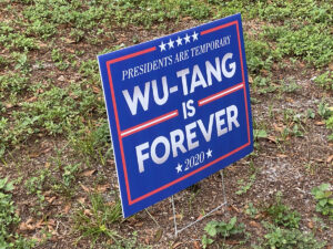 Photo: U.S. election campaign-style sign that reads: “Presidents are temporary. Wu-Tang is forever 2020.”
