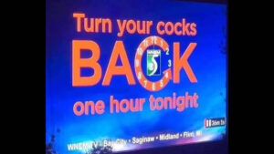 Graphic on TV: “Turn your cocks back one hour tonight”